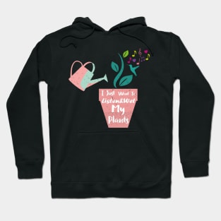 I Just Want To Listen&Wet My Plants Hoodie